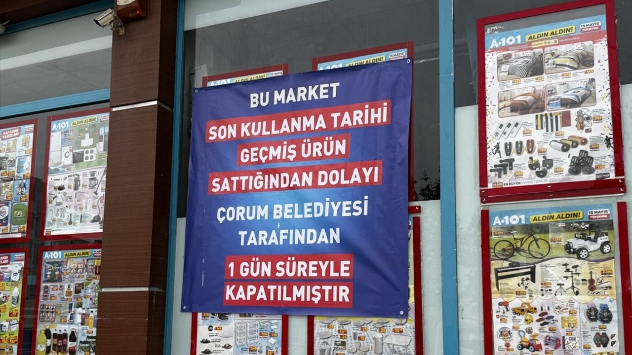Çorum’da Tarihi Geçmiş Ürün Satan Marketlere Kapatma Cezası